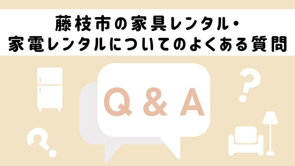 藤枝市の家具レンタル・家電レンタルについてのよくある質問